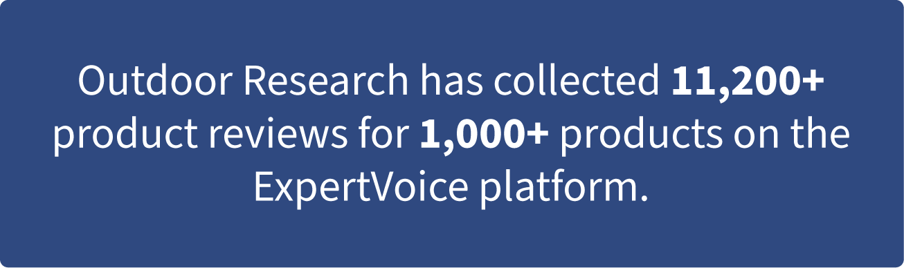 Outdoor Research has collected 11,200+ product reviews for 1,000+ products on the ExpertVoice platform.